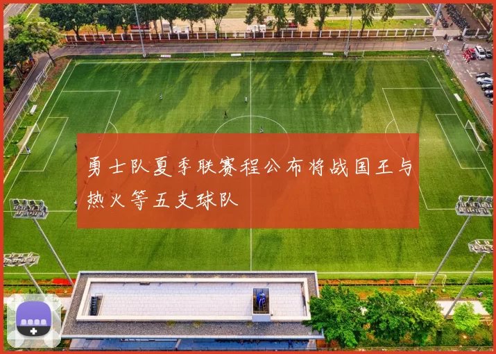 勇士队夏季联赛程公布将战国王与热火等五支球队