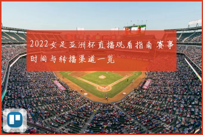 2022女足亚洲杯直播观看指南 赛事时间与转播渠道一览