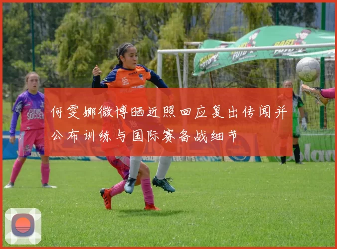何雯娜微博晒近照回应复出传闻并公布训练与国际赛备战细节