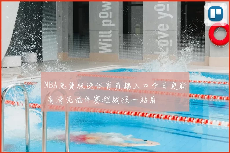 NBA免费极速体育直播入口今日更新 高清无插件赛程战报一站看