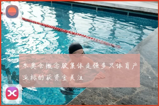 冬奥会概念股集体走强多只体育产业标的获资金关注