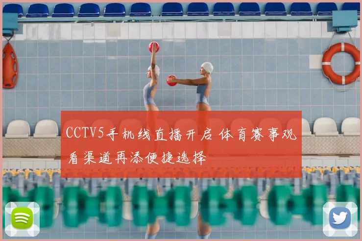 CCTV5手机线直播开启 体育赛事观看渠道再添便捷选择