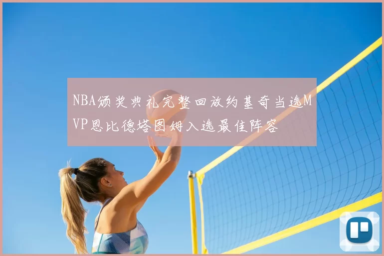 NBA颁奖典礼完整回放约基奇当选MVP恩比德塔图姆入选最佳阵容