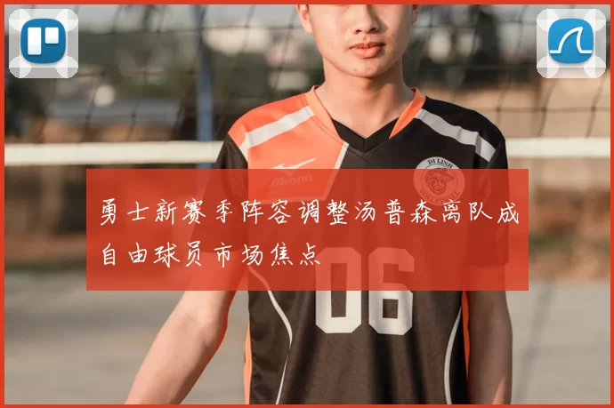 勇士新赛季阵容调整汤普森离队成自由球员市场焦点