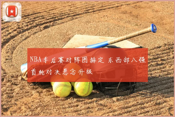 NBA季后赛对阵图排定 东西部八强首轮对决悬念升级