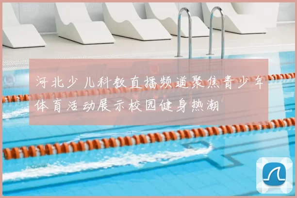 河北少儿科教直播频道聚焦青少年体育活动展示校园健身热潮