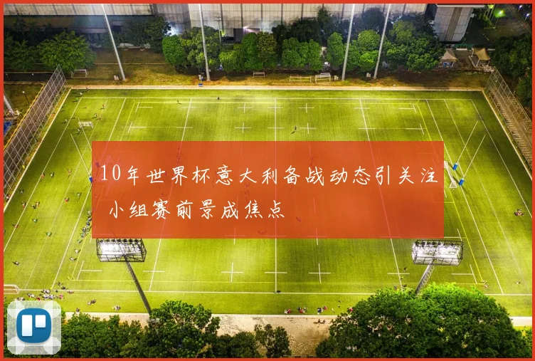 10年世界杯意大利备战动态引关注 小组赛前景成焦点