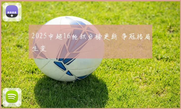 2025中超16轮积分榜更新 争冠格局生变