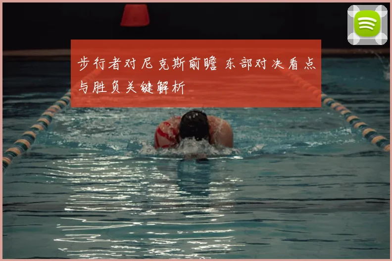 步行者对尼克斯前瞻 东部对决看点与胜负关键解析