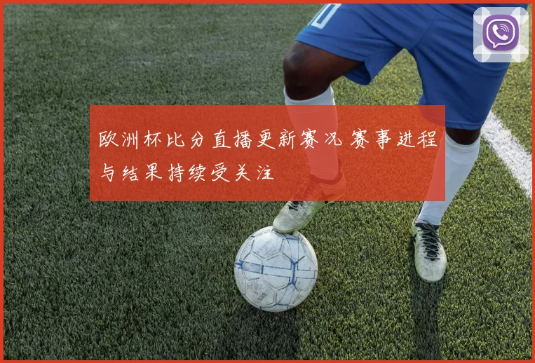 欧洲杯比分直播更新赛况 赛事进程与结果持续受关注