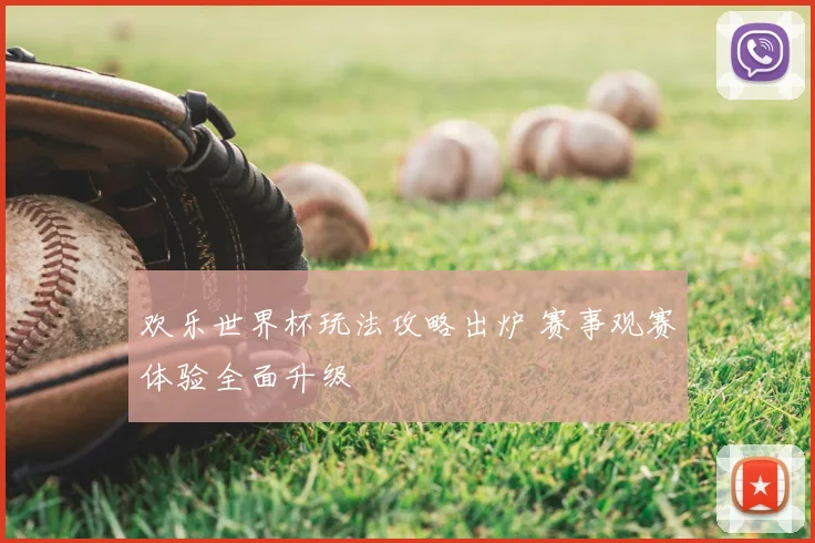 欢乐世界杯玩法攻略出炉 赛事观赛体验全面升级
