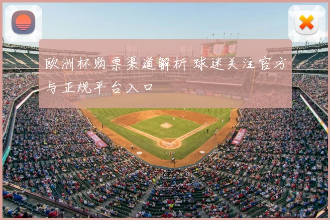 欧洲杯购票渠道解析 球迷关注官方与正规平台入口