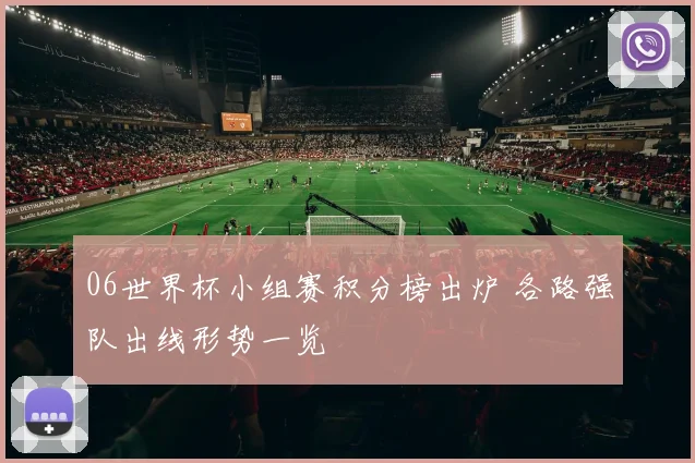 06世界杯小组赛积分榜出炉 各路强队出线形势一览