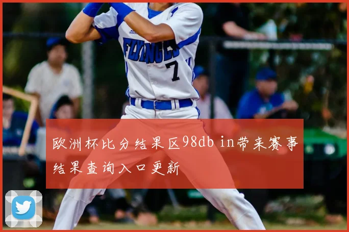 欧洲杯比分结果区98db in带来赛事结果查询入口更新